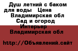 Душ летний с баком для воды › Цена ­ 14 400 - Владимирская обл. Сад и огород » Интерьер   . Владимирская обл.